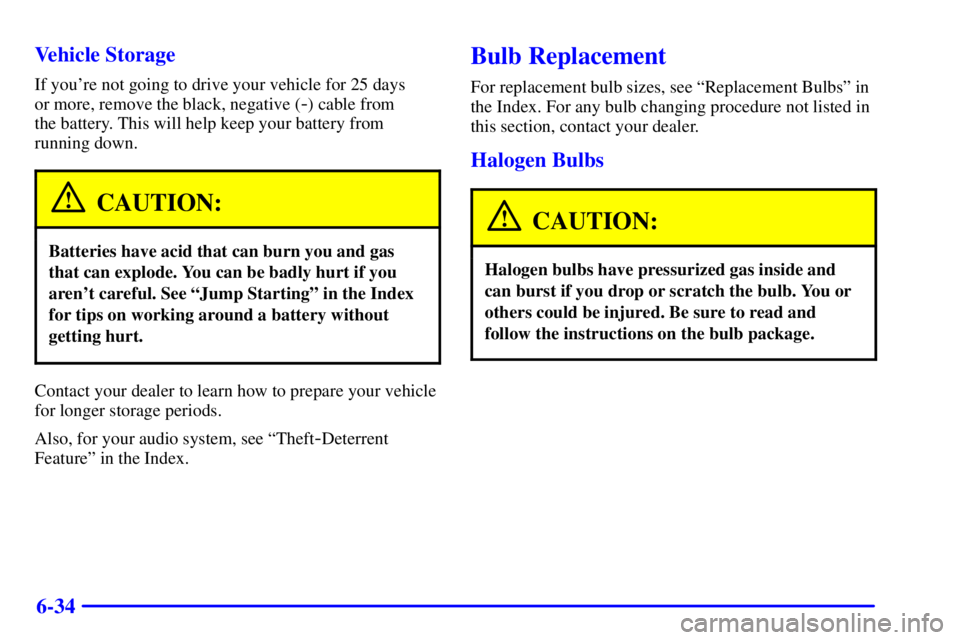 PONTIAC GRAND AM 2002 Owners Manual 6-34 Vehicle Storage
If youre not going to drive your vehicle for 25 days
or more, remove the black, negative (
-) cable from
the battery. This will help keep your battery from
running down.
CAUTIO PONTIAC GRAND AM 2002 Owners Manual 6-34 Vehicle Storage
If youre not going to drive your vehicle for 25 days
or more, remove the black, negative (
-) cable from
the battery. This will help keep your battery from
running down.
CAUTIO