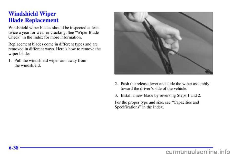 PONTIAC GRAND AM 2002 Owners Manual 6-38
Windshield Wiper
Blade Replacement
Windshield wiper blades should be inspected at least
twice a year for wear or cracking. See ªWiper Blade
Checkº in the Index for more information.
Replacemen PONTIAC GRAND AM 2002 Owners Manual 6-38
Windshield Wiper
Blade Replacement
Windshield wiper blades should be inspected at least
twice a year for wear or cracking. See ªWiper Blade
Checkº in the Index for more information.
Replacemen
