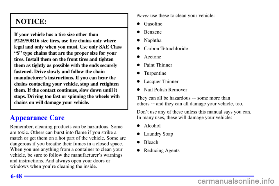 PONTIAC GRAND AM 2002 Owners Manual 6-48
NOTICE:
If your vehicle has a tire size other than
P225/50R16 size tires, use tire chains only where
legal and only when you must. Use only SAE Class
ªSº type chains that are the proper size fo PONTIAC GRAND AM 2002 Owners Manual 6-48
NOTICE:
If your vehicle has a tire size other than
P225/50R16 size tires, use tire chains only where
legal and only when you must. Use only SAE Class
ªSº type chains that are the proper size fo