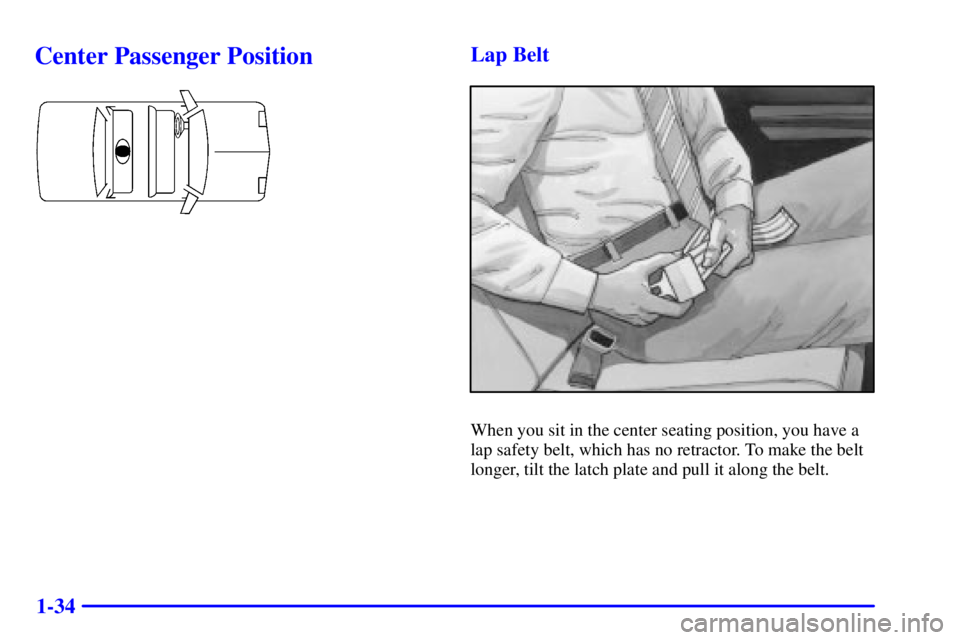 PONTIAC GRAND AM 2002 Owners Guide 1-34
Center Passenger PositionLap Belt
When you sit in the center seating position, you have a
lap safety belt, which has no retractor. To make the belt
longer, tilt the latch plate and pull it along 