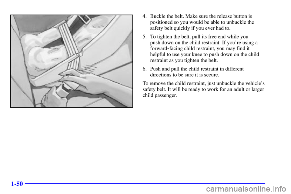 PONTIAC GRAND AM 2002 Workshop Manual 1-50
4. Buckle the belt. Make sure the release button is
positioned so you would be able to unbuckle the
safety belt quickly if you ever had to.
5. To tighten the belt, pull its free end while you 
pu