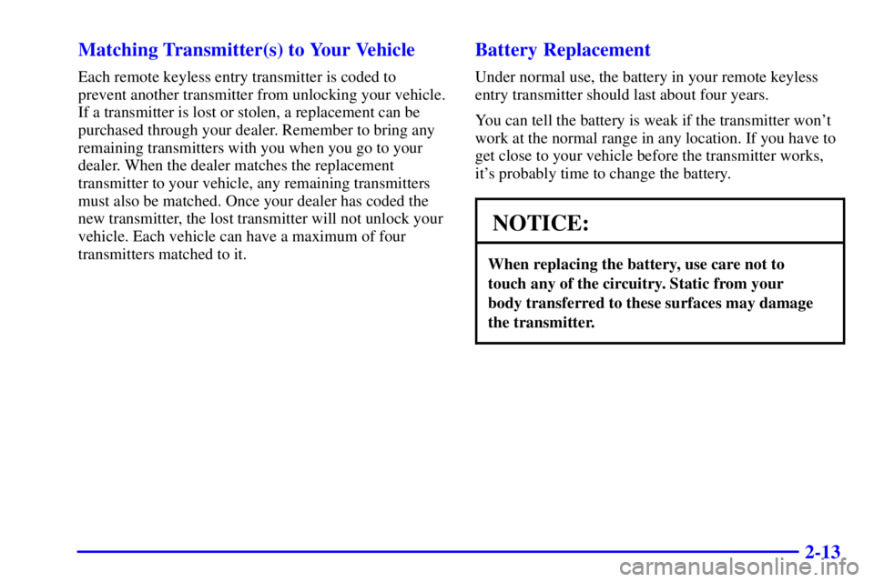 PONTIAC GRAND AM 2002 Manual PDF 2-13 Matching Transmitter(s) to Your Vehicle
Each remote keyless entry transmitter is coded to
prevent another transmitter from unlocking your vehicle.
If a transmitter is lost or stolen, a replacemen