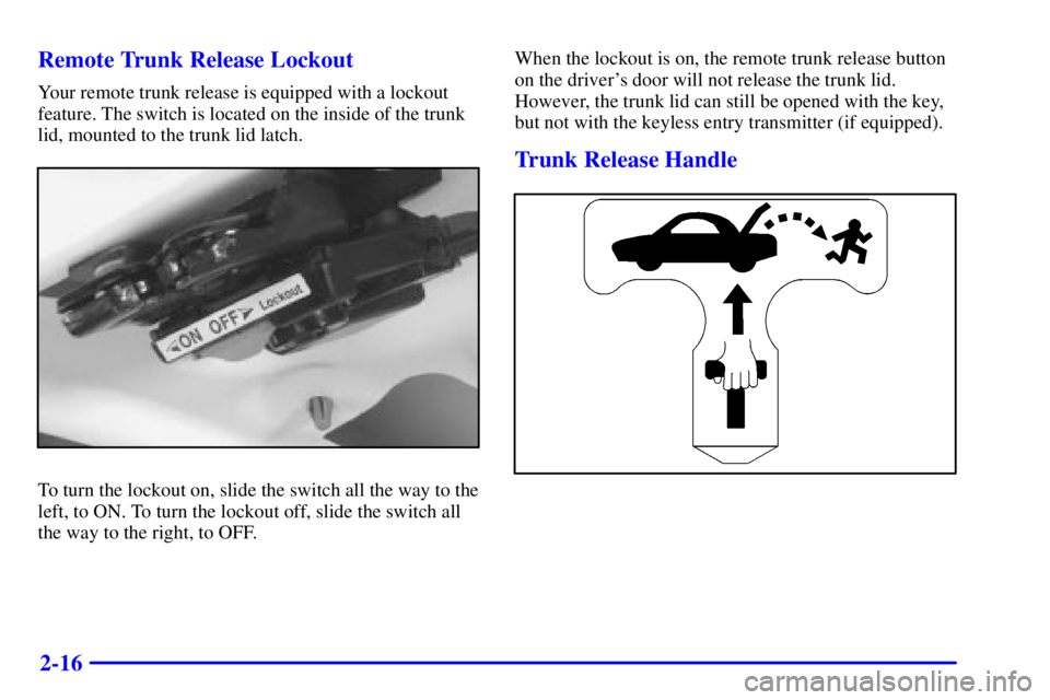 PONTIAC GRAND AM 2002 Manual PDF 2-16 Remote Trunk Release Lockout
Your remote trunk release is equipped with a lockout
feature. The switch is located on the inside of the trunk
lid, mounted to the trunk lid latch.
To turn the lockou