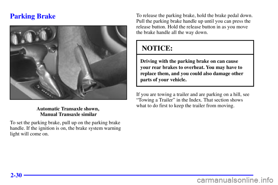 PONTIAC GRAND AM 2002 Owners Manual 2-30
Parking Brake
Automatic Transaxle shown,
Manual Transaxle similar
To set the parking brake, pull up on the parking brake
handle. If the ignition is on, the brake system warning
light will come o PONTIAC GRAND AM 2002 Owners Manual 2-30
Parking Brake
Automatic Transaxle shown,
Manual Transaxle similar
To set the parking brake, pull up on the parking brake
handle. If the ignition is on, the brake system warning
light will come o