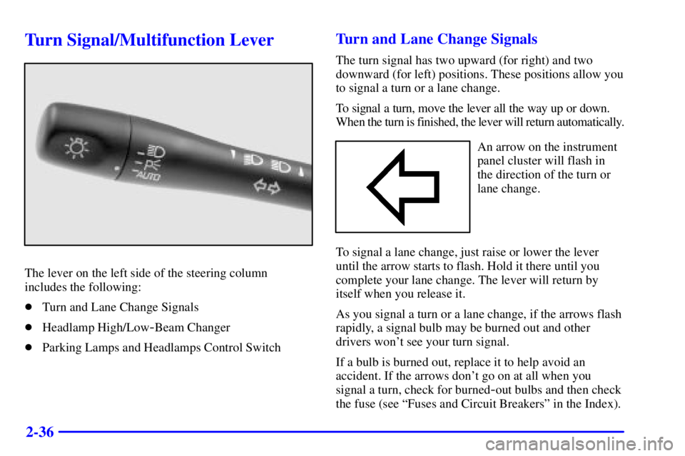 PONTIAC GRAND AM 2001  Owners Manual 2-36
Turn Signal/Multifunction Lever
The lever on the left side of the steering column
includes the following:
Turn and Lane Change Signals
Headlamp High/Low
-Beam Changer
Parking Lamps and Headlam