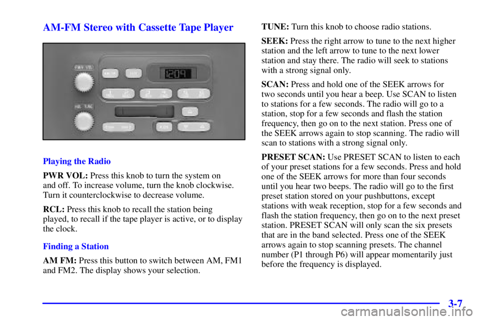 PONTIAC GRAND AM 2001  Owners Manual 3-7 AM-FM Stereo with Cassette Tape Player
Playing the Radio
PWR VOL: Press this knob to turn the system on 
and off. To increase volume, turn the knob clockwise.
Turn it counterclockwise to decrease 