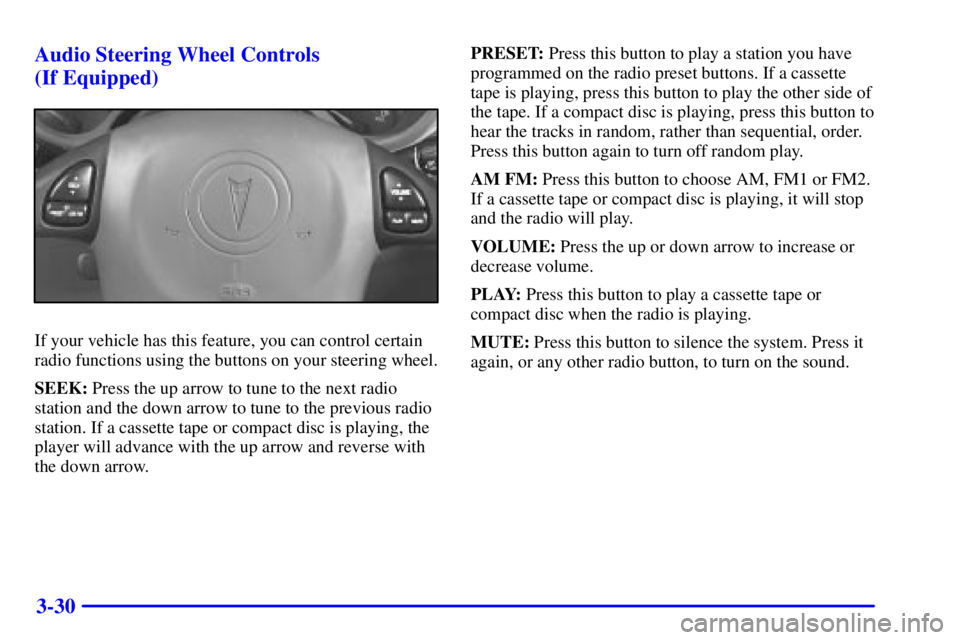 PONTIAC GRAND AM 2001  Owners Manual 3-30 Audio Steering Wheel Controls 
(If Equipped)
If your vehicle has this feature, you can control certain
radio functions using the buttons on your steering wheel.
SEEK: Press the up arrow to tune t