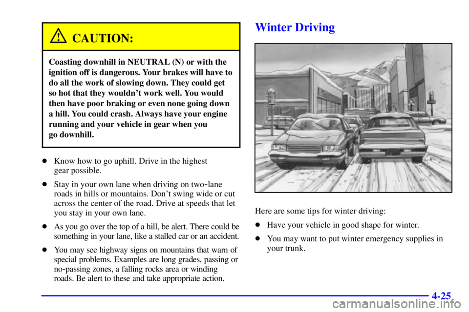 PONTIAC GRAND AM 2001  Owners Manual 4-25
CAUTION:
Coasting downhill in NEUTRAL (N) or with the
ignition off is dangerous. Your brakes will have to
do all the work of slowing down. They could get
so hot that they wouldnt work well. You 