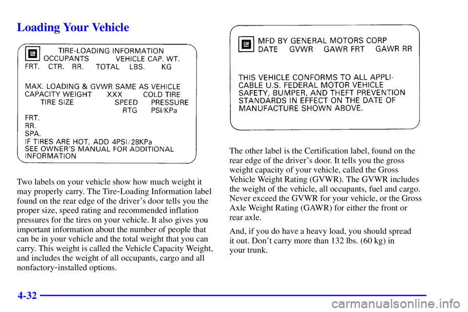 PONTIAC GRAND AM 2001  Owners Manual 4-32
Loading Your Vehicle
Two labels on your vehicle show how much weight it
may properly carry. The Tire
-Loading Information label
found on the rear edge of the drivers door tells you the
proper si