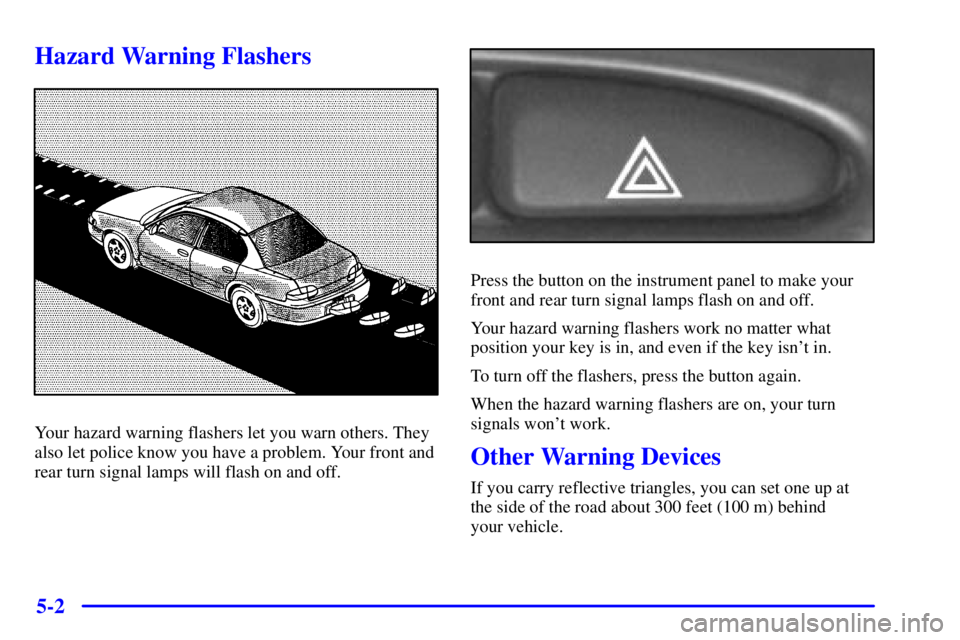 PONTIAC GRAND AM 2001 Owners Manual 5-2
Hazard Warning Flashers
Your hazard warning flashers let you warn others. They
also let police know you have a problem. Your front and
rear turn signal lamps will flash on and off.
Press the butto PONTIAC GRAND AM 2001 Owners Manual 5-2
Hazard Warning Flashers
Your hazard warning flashers let you warn others. They
also let police know you have a problem. Your front and
rear turn signal lamps will flash on and off.
Press the butto