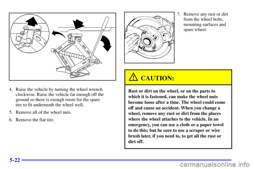 PONTIAC GRAND AM 2001  Owners Manual 5-22
4. Raise the vehicle by turning the wheel wrench
clockwise. Raise the vehicle far enough off the
ground so there is enough room for the spare 
tire to fit underneath the wheel well.
5. Remove all PONTIAC GRAND AM 2001  Owners Manual 5-22
4. Raise the vehicle by turning the wheel wrench
clockwise. Raise the vehicle far enough off the
ground so there is enough room for the spare 
tire to fit underneath the wheel well.
5. Remove all