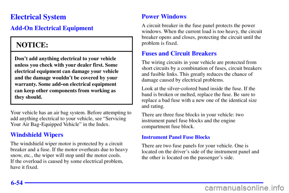 PONTIAC GRAND AM 2001  Owners Manual 6-54
Electrical System
Add-On Electrical Equipment
NOTICE:
Dont add anything electrical to your vehicle
unless you check with your dealer first. Some
electrical equipment can damage your vehicle
and 