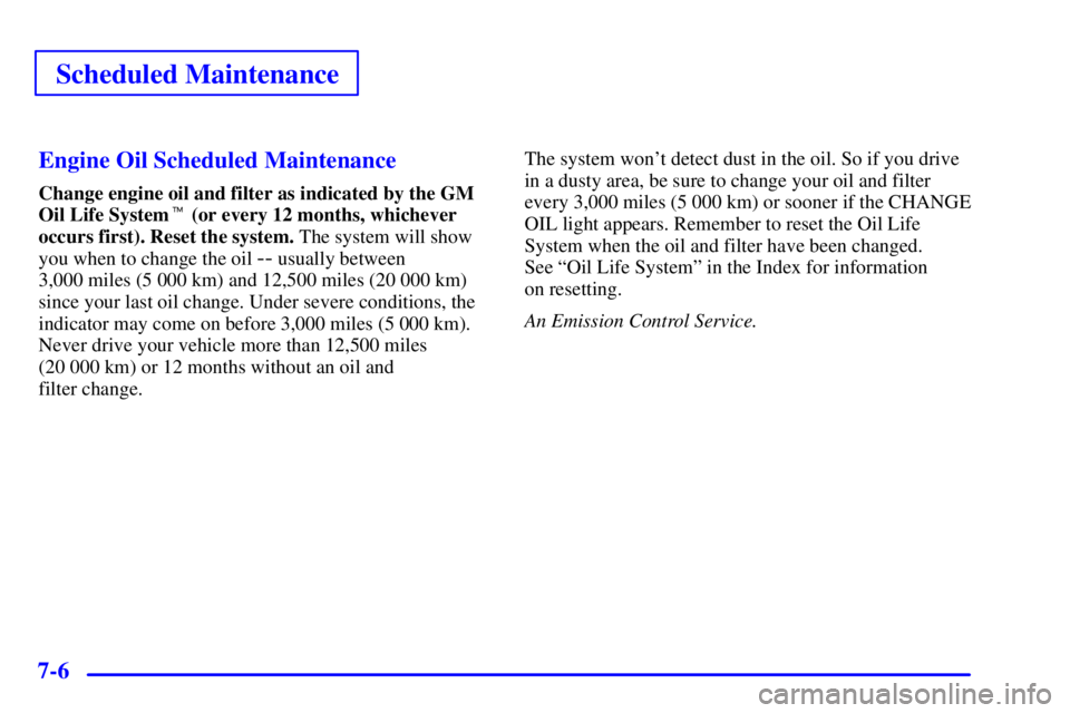 PONTIAC GRAND AM 2001  Owners Manual Scheduled Maintenance
7-6Engine Oil Scheduled Maintenance
Change engine oil and filter as indicated by the GM
Oil Life System (or every 12 months, whichever
occurs first). Reset the system. The syste