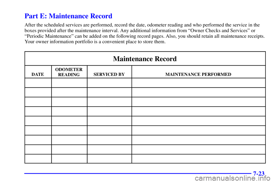 PONTIAC GRAND AM 2001  Owners Manual 7-23
Part E: Maintenance Record
After the scheduled services are performed, record the date, odometer reading and who performed the service in the
boxes provided after the maintenance interval. Any ad