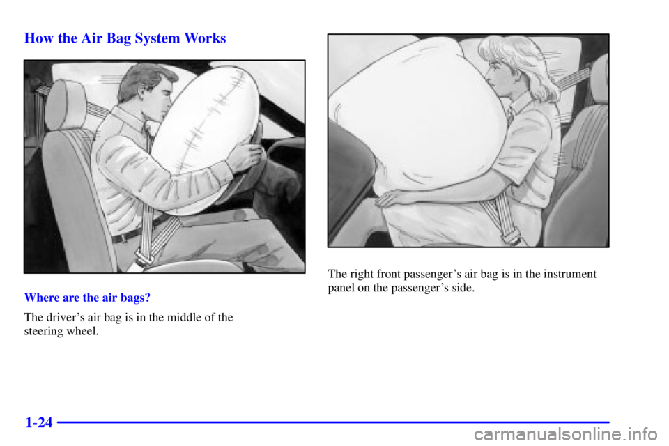 PONTIAC GRAND AM 2001 Owners Guide 1-24 How the Air Bag System Works
Where are the air bags?
The drivers air bag is in the middle of the 
steering wheel.
The right front passengers air bag is in the instrument
panel on the passenger