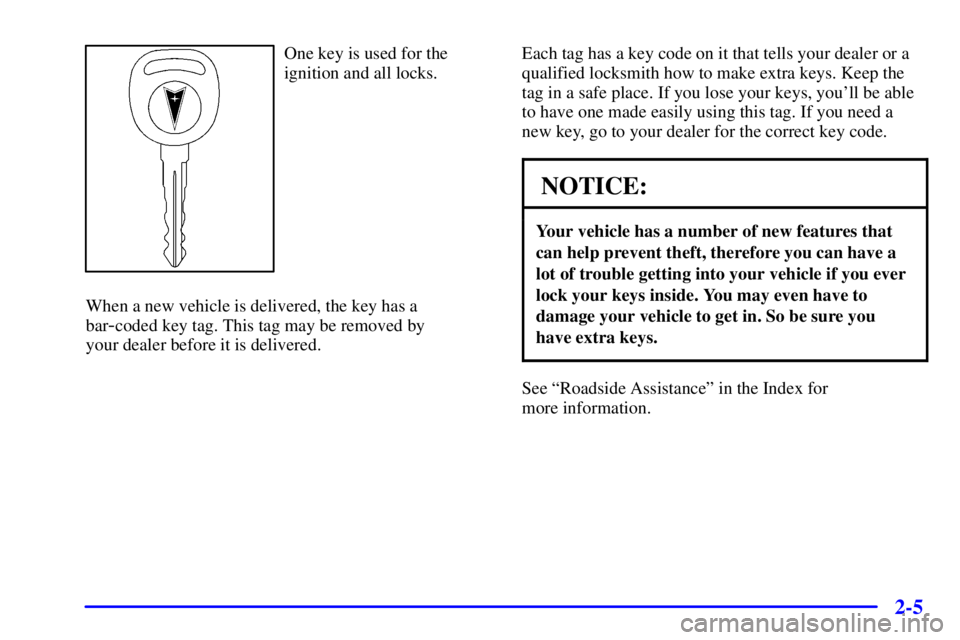PONTIAC GRAND AM 2001 Manual PDF 2-5
One key is used for the
ignition and all locks.
When a new vehicle is delivered, the key has a
bar
-coded key tag. This tag may be removed by 
your dealer before it is delivered.Each tag has a key