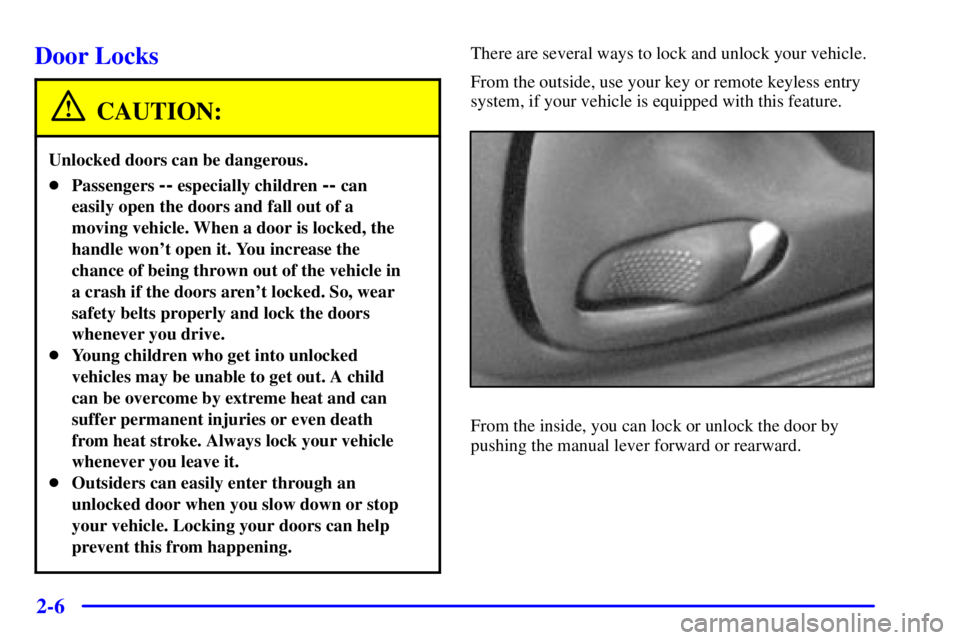 PONTIAC GRAND AM 2001 Manual PDF 2-6
Door Locks
CAUTION:
Unlocked doors can be dangerous.
Passengers -- especially children -- can
easily open the doors and fall out of a
moving vehicle. When a door is locked, the
handle wont open 