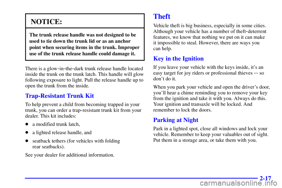 PONTIAC GRAND AM 2001 Manual Online 2-17
NOTICE:
The trunk release handle was not designed to be
used to tie down the trunk lid or as an anchor
point when securing items in the trunk. Improper
use of the trunk release handle could damag