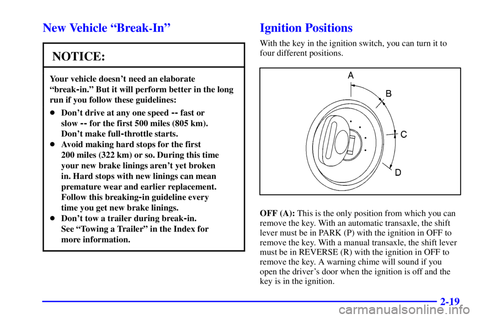 PONTIAC GRAND AM 2001 Manual Online 2-19
New Vehicle ªBreak-Inº
NOTICE:
Your vehicle doesnt need an elaborate
ªbreak
-in.º But it will perform better in the long
run if you follow these guidelines:
Dont drive at any one speed -- 