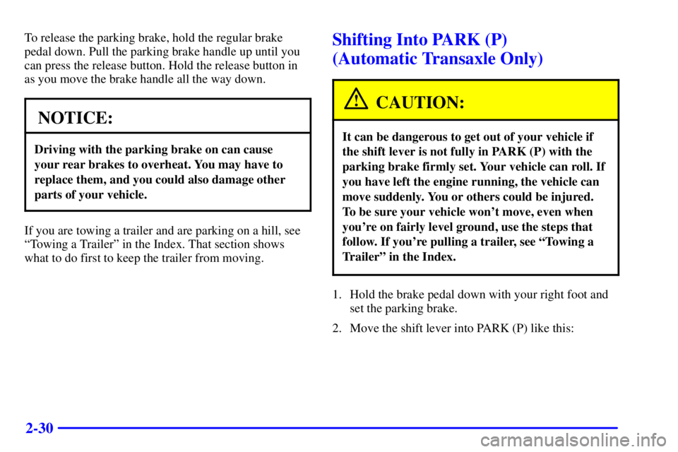 PONTIAC GRAND AM 2001  Owners Manual 2-30
To release the parking brake, hold the regular brake
pedal down. Pull the parking brake handle up until you
can press the release button. Hold the release button in
as you move the brake handle a