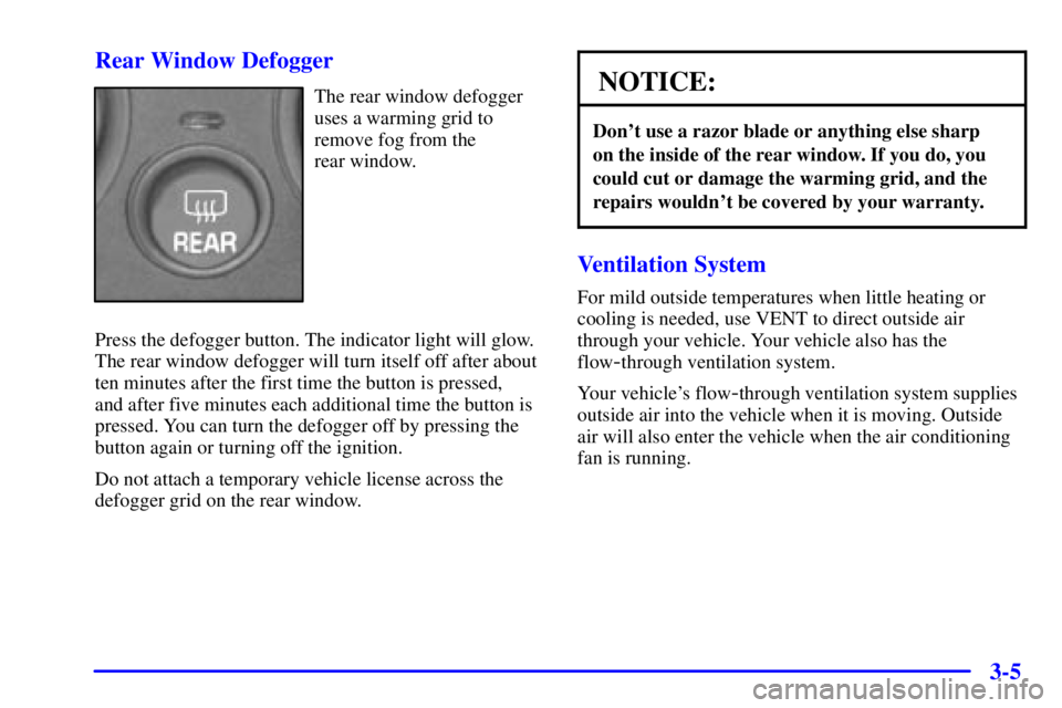 PONTIAC GRAND AM 2000  Owners Manual 3-5 Rear Window Defogger
The rear window defogger
uses a warming grid to
remove fog from the 
rear window.
Press the defogger button. The indicator light will glow.
The rear window defogger will turn 