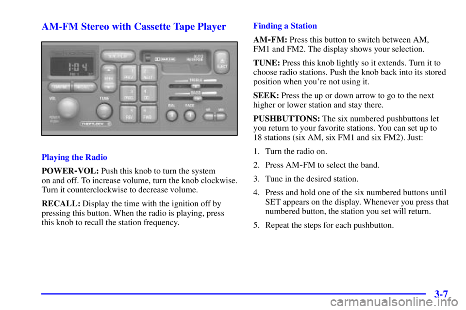 PONTIAC GRAND AM 2000  Owners Manual 3-7 AM-FM Stereo with Cassette Tape Player
Playing the Radio
POWER
-VOL: Push this knob to turn the system 
on and off. To increase volume, turn the knob clockwise.
Turn it counterclockwise to decreas