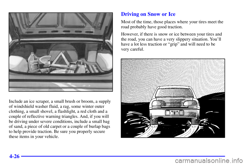 PONTIAC GRAND AM 2000  Owners Manual 4-26
Include an ice scraper, a small brush or broom, a supply
of windshield washer fluid, a rag, some winter outer
clothing, a small shovel, a flashlight, a red cloth and a
couple of reflective warnin
