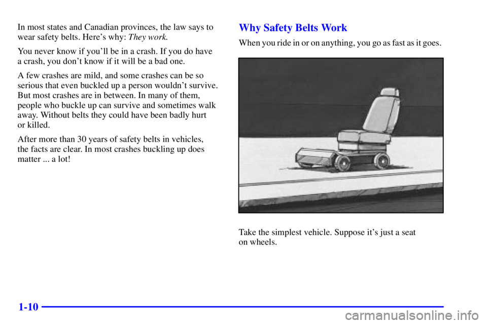 PONTIAC GRAND AM 2000 Owners Manual 1-10
In most states and Canadian provinces, the law says to
wear safety belts. Heres why: They work.
You never know if youll be in a crash. If you do have 
a crash, you dont know if it will be a ba