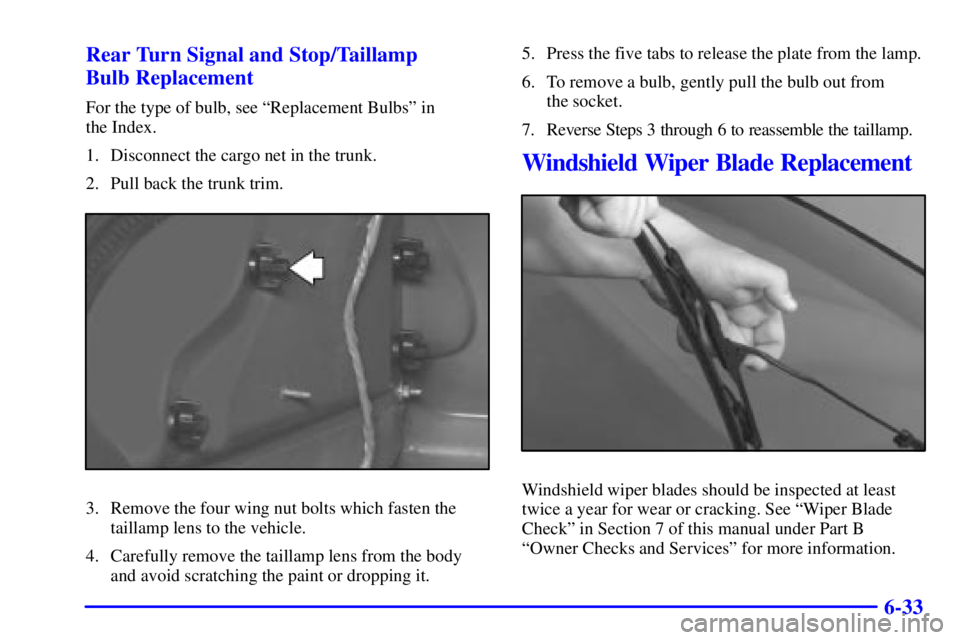 PONTIAC GRAND AM 2000 Owners Manual 6-33 Rear Turn Signal and Stop/Taillamp
Bulb Replacement
For the type of bulb, see ªReplacement Bulbsº in
the Index.
1. Disconnect the cargo net in the trunk.
2. Pull back the trunk trim.
3. Remov PONTIAC GRAND AM 2000 Owners Manual 6-33 Rear Turn Signal and Stop/Taillamp
Bulb Replacement
For the type of bulb, see ªReplacement Bulbsº in
the Index.
1. Disconnect the cargo net in the trunk.
2. Pull back the trunk trim.
3. Remov