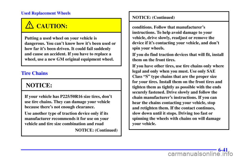 PONTIAC GRAND AM 2000  Owners Manual 6-41
Used Replacement Wheels
CAUTION:
Putting a used wheel on your vehicle is
dangerous. You cant know how its been used or
how far its been driven. It could fail suddenly
and cause an accident. If