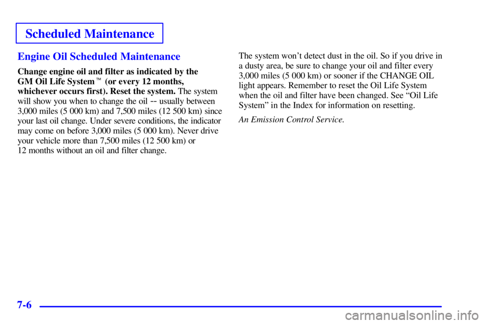 PONTIAC GRAND AM 2000  Owners Manual Scheduled Maintenance
7-6Engine Oil Scheduled Maintenance
Change engine oil and filter as indicated by the 
GM Oil Life System (or every 12 months,
whichever occurs first). Reset the system. The syst