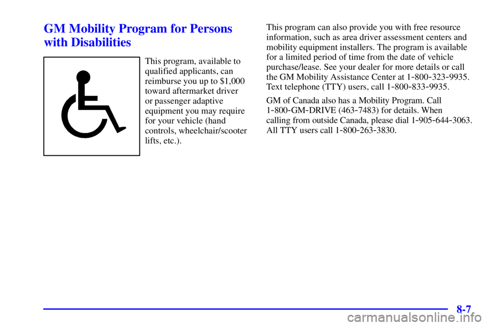 PONTIAC GRAND AM 2000  Owners Manual 8-7
GM Mobility Program for Persons
with Disabilities
This program, available to
qualified applicants, can
reimburse you up to $1,000
toward aftermarket driver 
or passenger adaptive
equipment you may