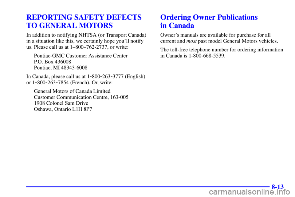 PONTIAC GRAND AM 2000  Owners Manual 8-13
REPORTING SAFETY DEFECTS
TO GENERAL MOTORS
In addition to notifying NHTSA (or Transport Canada)
in a situation like this, we certainly hope youll notify
us. Please call us at 1±800±762-2737, o