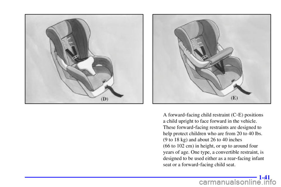 PONTIAC GRAND AM 2000 Workshop Manual 1-41
A forward-facing child restraint (C-E) positions
a child upright to face forward in the vehicle.
These forward
-facing restraints are designed to
help protect children who are from 20 to 40 lbs PONTIAC GRAND AM 2000 Workshop Manual 1-41
A forward-facing child restraint (C-E) positions
a child upright to face forward in the vehicle.
These forward
-facing restraints are designed to
help protect children who are from 20 to 40 lbs