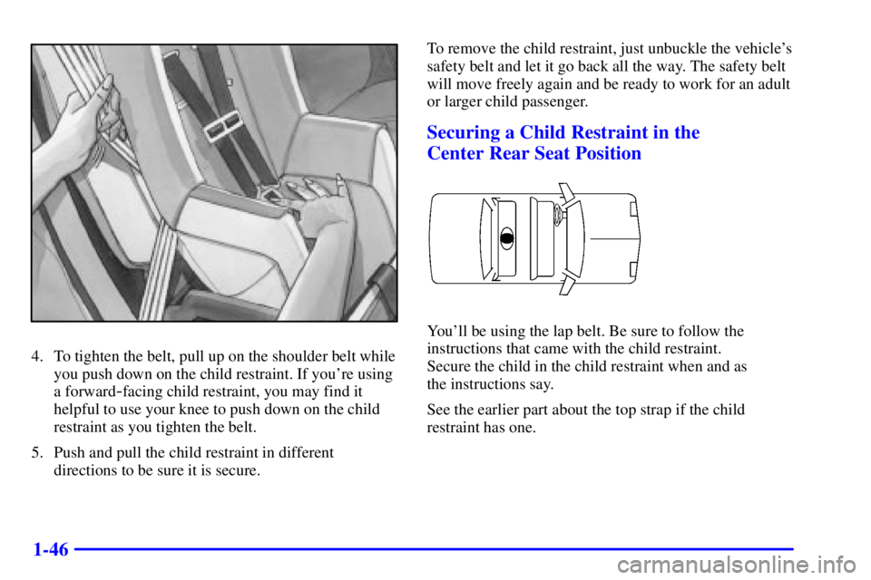 PONTIAC GRAND AM 2000 Workshop Manual 1-46
4. To tighten the belt, pull up on the shoulder belt while
you push down on the child restraint. If youre using
a forward
-facing child restraint, you may find it
helpful to use your knee to pus PONTIAC GRAND AM 2000 Workshop Manual 1-46
4. To tighten the belt, pull up on the shoulder belt while
you push down on the child restraint. If youre using
a forward
-facing child restraint, you may find it
helpful to use your knee to pus