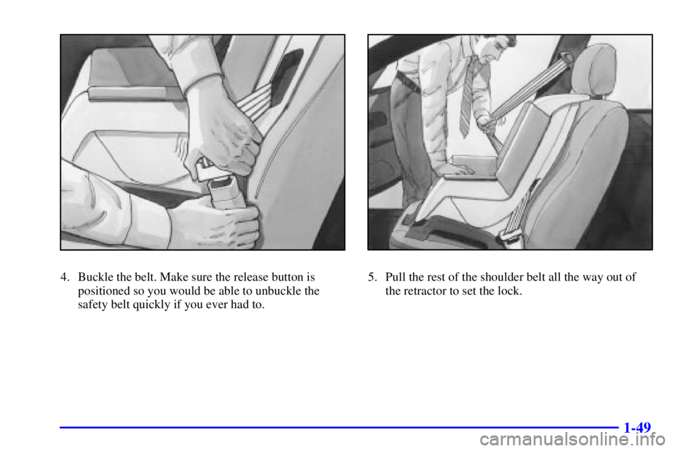 PONTIAC GRAND AM 2000 Repair Manual 1-49
4. Buckle the belt. Make sure the release button is
positioned so you would be able to unbuckle the
safety belt quickly if you ever had to.5. Pull the rest of the shoulder belt all the way out of