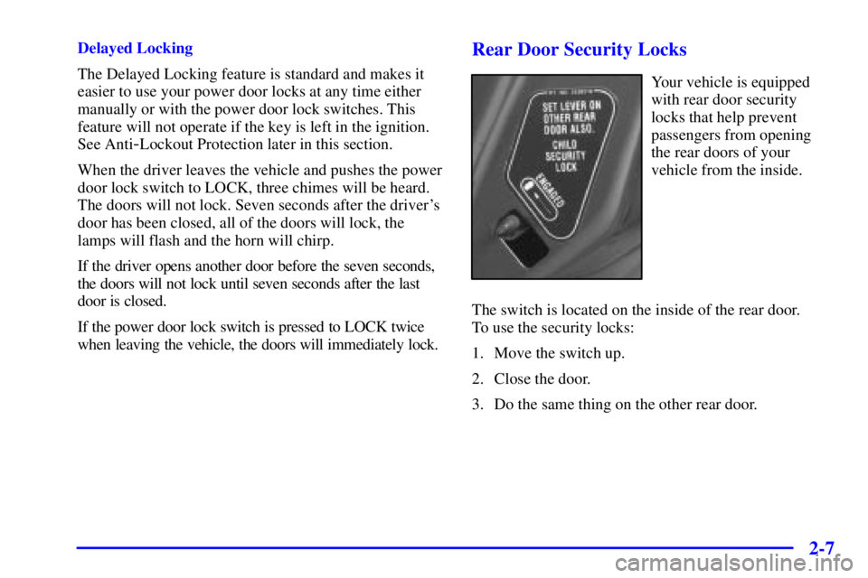 PONTIAC GRAND AM 2000 Manual PDF 2-7
Delayed Locking
The Delayed Locking feature is standard and makes it
easier to use your power door locks at any time either
manually or with the power door lock switches. This
feature will not ope
