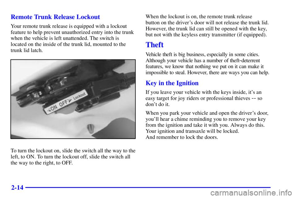 PONTIAC GRAND AM 2000 Manual PDF 2-14 Remote Trunk Release Lockout
Your remote trunk release is equipped with a lockout
feature to help prevent unauthorized entry into the trunk
when the vehicle is left unattended. The switch is
loca