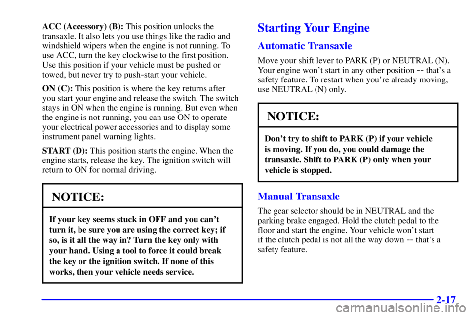 PONTIAC GRAND AM 2000  Owners Manual 2-17
ACC (Accessory) (B): This position unlocks the
transaxle. It also lets you use things like the radio and
windshield wipers when the engine is not running. To
use ACC, turn the key clockwise to th