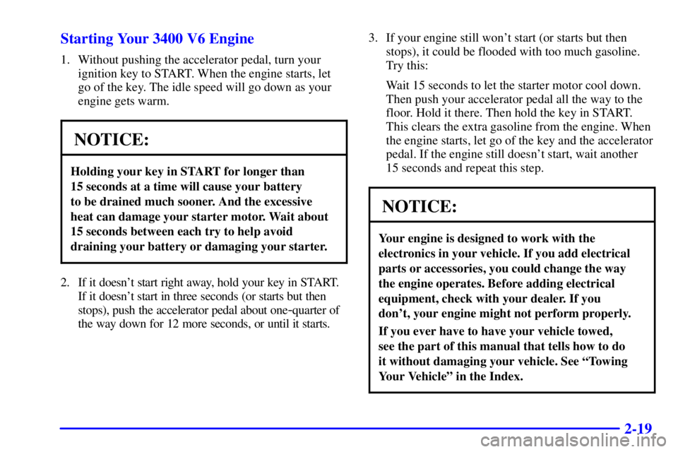 PONTIAC GRAND AM 2000 Owners Manual 2-19 Starting Your 3400 V6 Engine
1. Without pushing the accelerator pedal, turn your
ignition key to START. When the engine starts, let
go of the key. The idle speed will go down as your
engine gets PONTIAC GRAND AM 2000 Owners Manual 2-19 Starting Your 3400 V6 Engine
1. Without pushing the accelerator pedal, turn your
ignition key to START. When the engine starts, let
go of the key. The idle speed will go down as your
engine gets