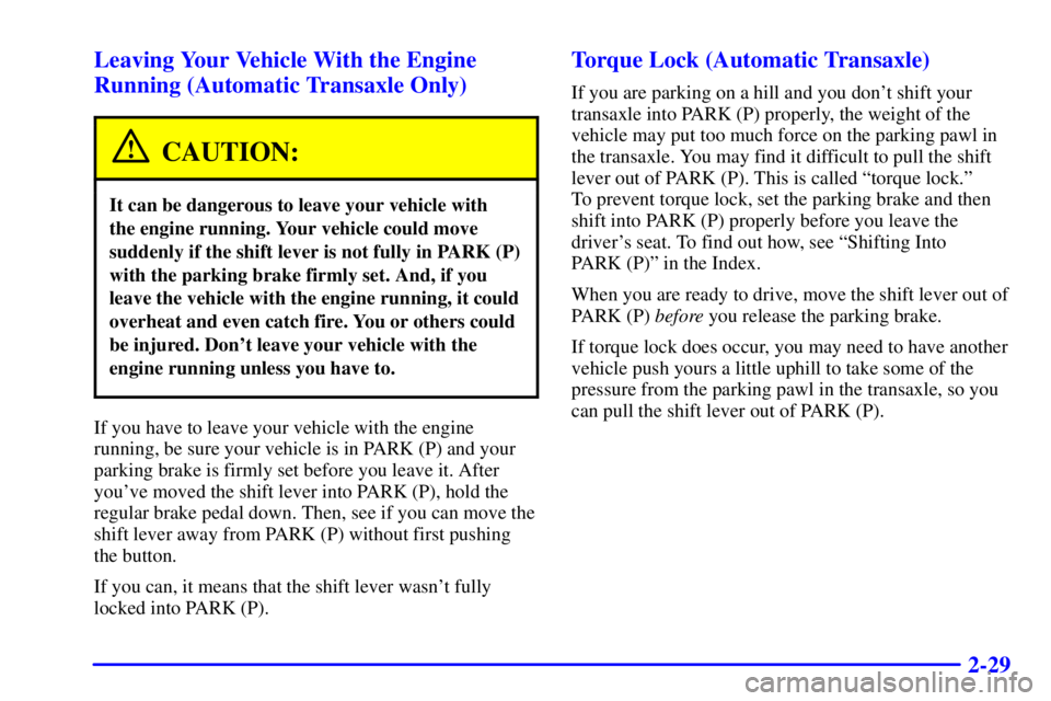 PONTIAC GRAND AM 2000 Owners Manual 2-29 Leaving Your Vehicle With the Engine
Running (Automatic Transaxle Only)
CAUTION:
It can be dangerous to leave your vehicle with
the engine running. Your vehicle could move
suddenly if the shift PONTIAC GRAND AM 2000 Owners Manual 2-29 Leaving Your Vehicle With the Engine
Running (Automatic Transaxle Only)
CAUTION:
It can be dangerous to leave your vehicle with
the engine running. Your vehicle could move
suddenly if the shift