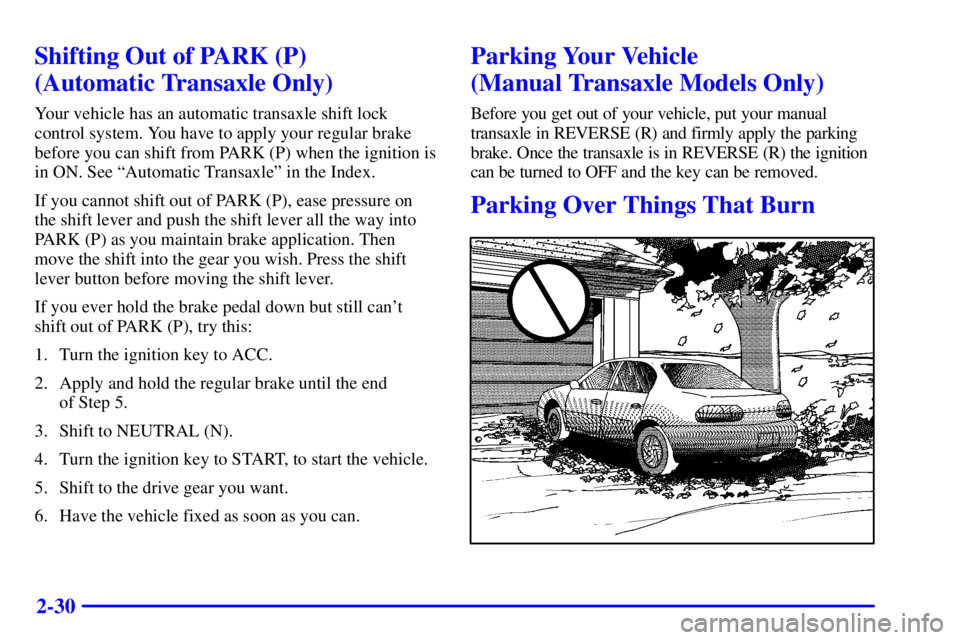 PONTIAC GRAND AM 2000 Owners Manual 2-30
Shifting Out of PARK (P)
(Automatic Transaxle Only)
Your vehicle has an automatic transaxle shift lock
control system. You have to apply your regular brake
before you can shift from PARK (P) whe PONTIAC GRAND AM 2000 Owners Manual 2-30
Shifting Out of PARK (P)
(Automatic Transaxle Only)
Your vehicle has an automatic transaxle shift lock
control system. You have to apply your regular brake
before you can shift from PARK (P) whe