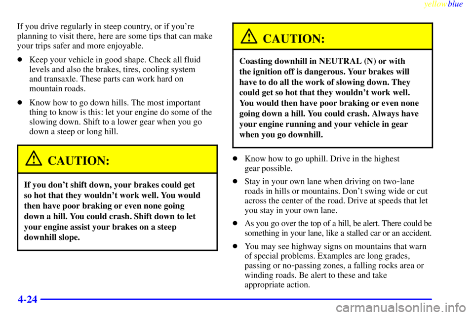 PONTIAC GRAND AM 1999  Owners Manual yellowblue     
4-24
If you drive regularly in steep country, or if youre
planning to visit there, here are some tips that can make
your trips safer and more enjoyable.
Keep your vehicle in good sha