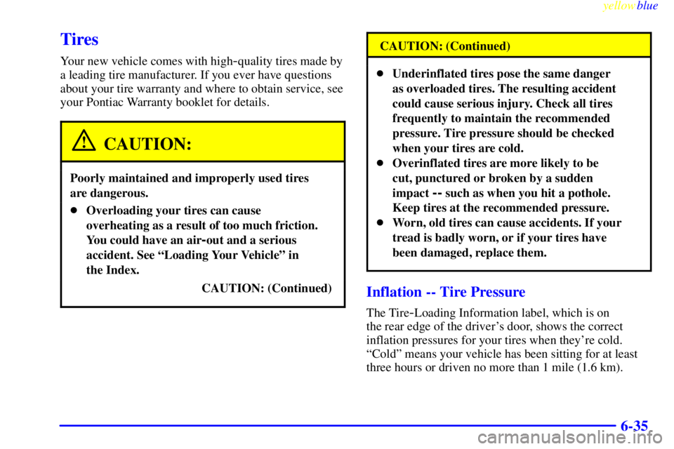 PONTIAC GRAND AM 1999  Owners Manual yellowblue     
6-35
Tires
Your new vehicle comes with high-quality tires made by
a leading tire manufacturer. If you ever have questions
about your tire warranty and where to obtain service, see
your