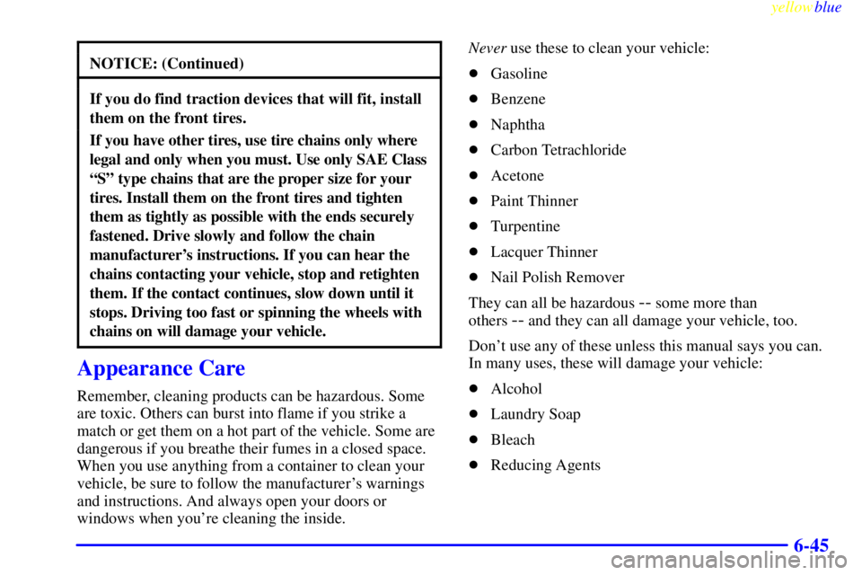 PONTIAC GRAND AM 1999  Owners Manual yellowblue     
6-45
NOTICE: (Continued)
If you do find traction devices that will fit, install
them on the front tires.
If you have other tires, use tire chains only where
legal and only when you mus