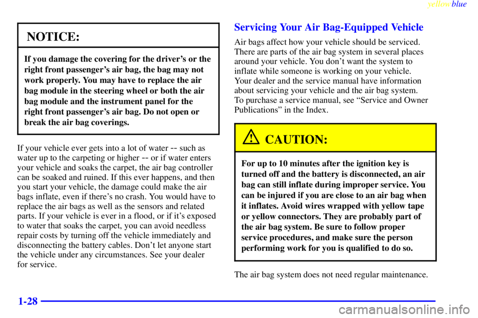 PONTIAC GRAND AM 1999 Owners Guide yellowblue
1-28
NOTICE:
If you damage the covering for the drivers or the
right front passengers air bag, the bag may not
work properly. You may have to replace the air
bag module in the steeri PONTIAC GRAND AM 1999 Owners Guide yellowblue
1-28
NOTICE:
If you damage the covering for the drivers or the
right front passengers air bag, the bag may not
work properly. You may have to replace the air
bag module in the steeri