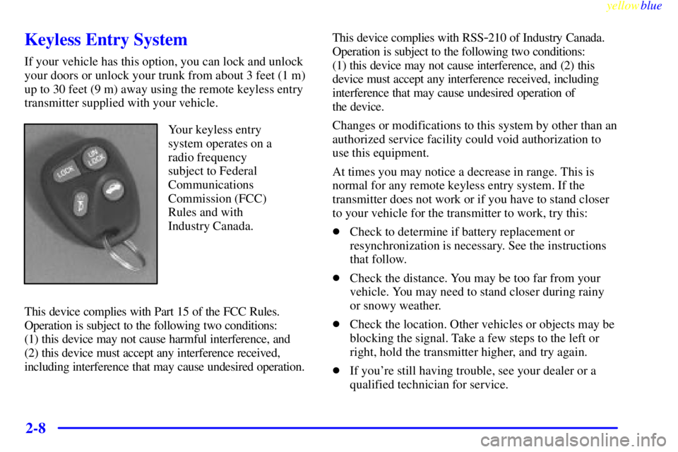 PONTIAC GRAND AM 1999 Manual PDF yellowblue     
2-8
Keyless Entry System
If your vehicle has this option, you can lock and unlock
your doors or unlock your trunk from about 3 feet (1 m)
up to 30 feet (9 m) away using the remote keyl