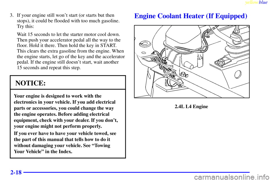 PONTIAC GRAND AM 1999  Owners Manual yellowblue     
2-18
3. If your engine still wont start (or starts but then
stops), it could be flooded with too much gasoline.
Try this:
Wait 15 seconds to let the starter motor cool down.
Then push