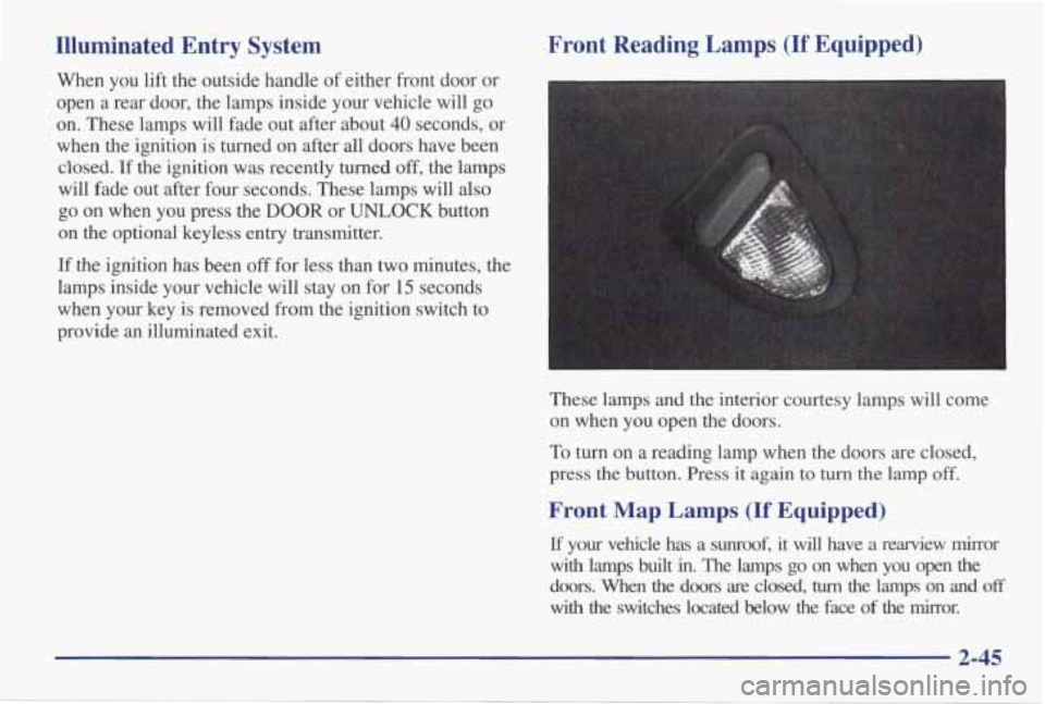 PONTIAC GRAND AM 1998 Owners Manual Illuminated Entry System Front Reading Lamps (If Equipped)
When you lift
the outside handle of either front door or
open a rear door, the lamps inside your vehicle will go
on. PONTIAC GRAND AM 1998 Owners Manual Illuminated Entry System Front Reading Lamps (If Equipped)
When you lift
the outside handle of either front door or
open a rear door, the lamps inside your vehicle will go
on.