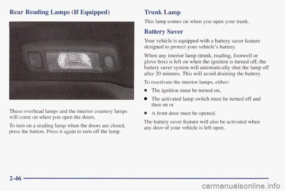 PONTIAC GRAND AM 1998 Owners Manual Rear Reading Lamps (If Equipped)
These overhead lamps and the interior courtesy lamps
will come on when you open the doors.
To turn
on a reading lamp when the doors are closed, PONTIAC GRAND AM 1998 Owners Manual Rear Reading Lamps (If Equipped)
These overhead lamps and the interior courtesy lamps
will come on when you open the doors.
To turn
on a reading lamp when the doors are closed,